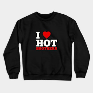 I Love Hot Brothers Crewneck Sweatshirt